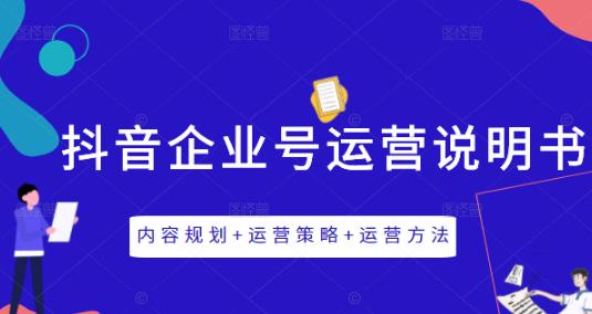 《抖音企业号运营说明书》内容规划+运营策略+运营方法 《抖音企业号运营说明书》内容规划+运营策略+运营方法