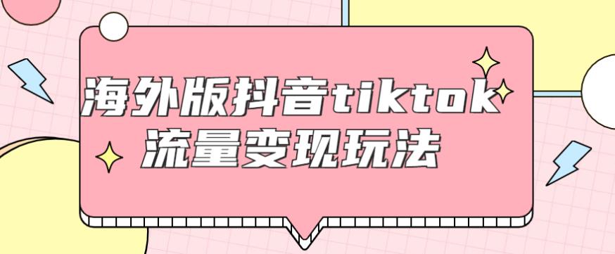 海外版抖音tiktok流量变现玩法 海外版抖音tiktok流量变现玩法