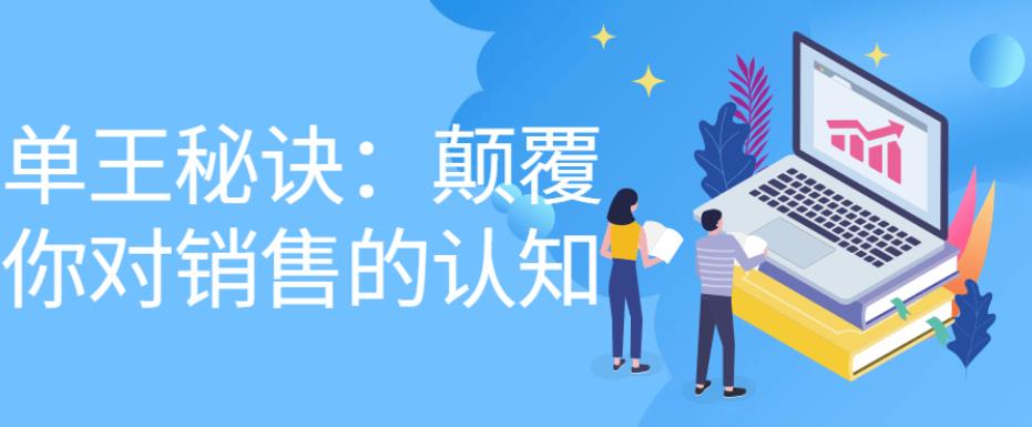 单王秘诀:颠覆你对销售的认知 单王秘诀:颠覆你对销售的认知