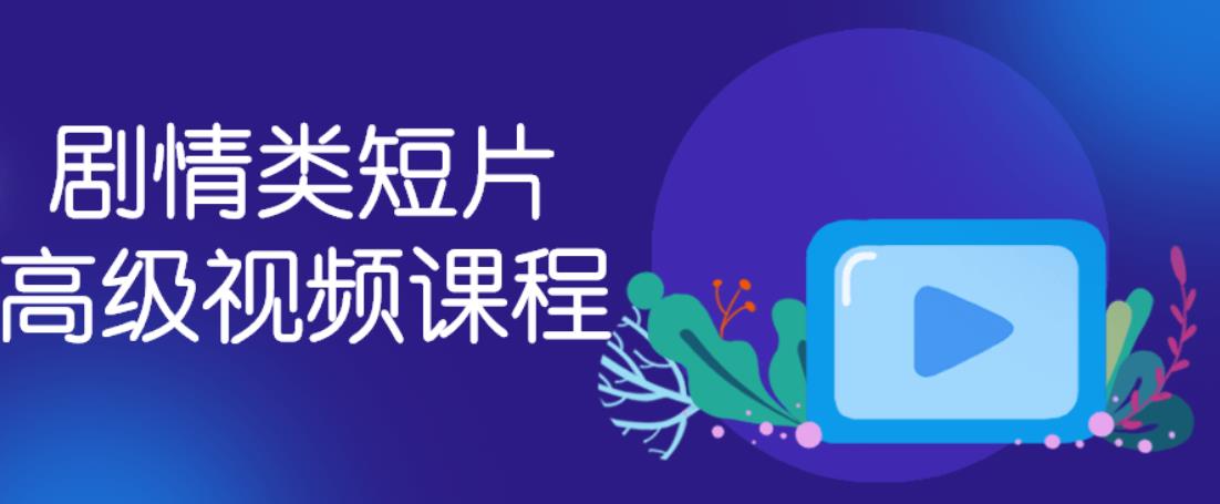 剧情类短片高级视频课程 剧情类短片高级视频课程