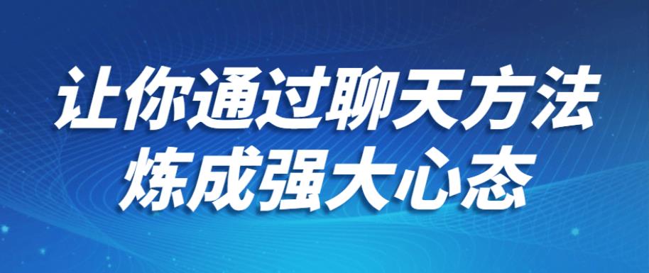 让你通过聊天方法炼成强大心态 让你通过聊天方法炼成强大心态