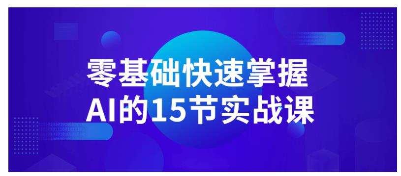 零基础快速掌握AI的15节实战课 零基础快速掌握AI的15节实战课